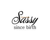 Sassy Since Birth - Wall Decal - Vinyl Wall Decals, Wall Decor, Sassy Decal, Sassy Person Gift, Nursery Decal - Choose Color