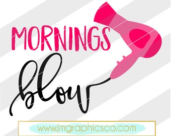 Mornings blow svg, eps, dxf, png, cricut, cameo, scan N cut, cut file, hairdresser svg, hair dryer svg, blow dryer svg, hair stylist svg