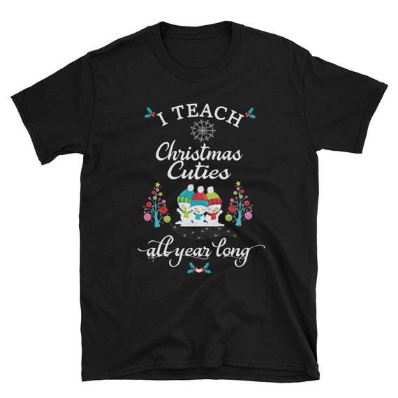 Christmas Teacher TShirtI Teach Christmas Cuties All Year