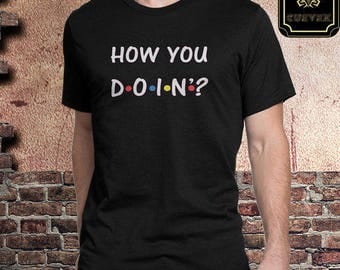Friends Tv Show Quote | HOW YOU DOIN'? | Friends tv Show | Fun Shirt|Gift for Her | Friends | Free Shipping | Gift for Him | Cuevex™ Apparel