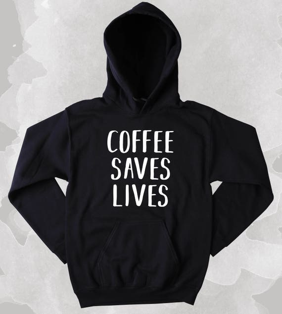 Coffee Saves Lives Hoodie Funny Coffee Saying Caffeine Addict