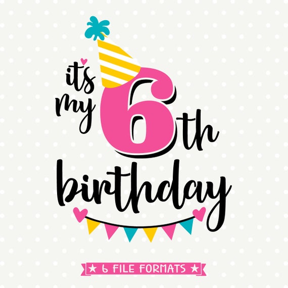 6th Birthday SVG Sixth Birthday iron on file Its My Birthday