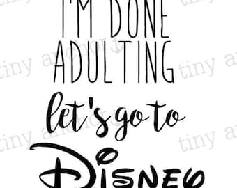 Printable I'm Done Adulting Let's Go To Disney Iron On Transfer - DIY Disney Shirts - Family Vacation