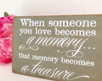 When someone you love becomes a memory the memory becomes a