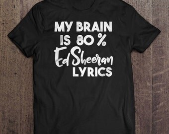 Unisex- My Brain is 80% Ed Sheeran lyrics t-shirt