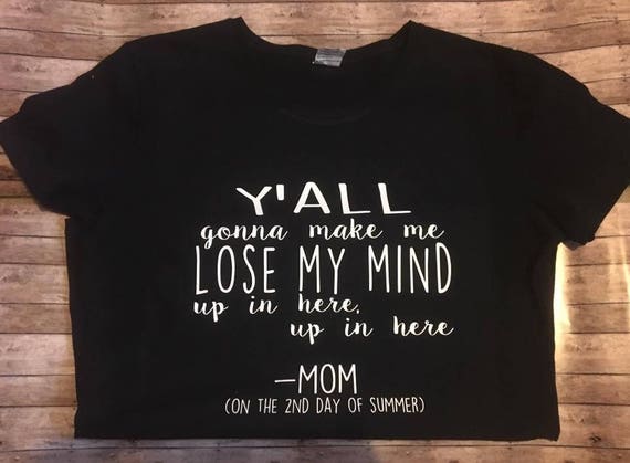 Yall Gonna Make Me Lose My Mind Mom T Shirt