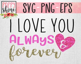 I Love You Always And Forever svg png eps Cutting File for Cricut & Silhouette, Romantic, Love, Valentines Day, Anniversary, Blessed, Cute