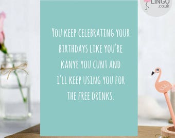 Keep Celebrating Like You're Kanye I'll Use You For Free Drinks Funny Comedy Rude Birthday Party Greetings A5 Card Him Her (B142)