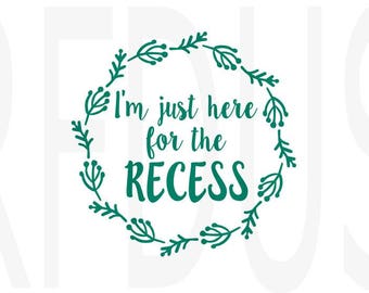 I'm just here for recess SVG, Cricut Cutting file, back to school svg, cute school shirt idea svg, Wreath, diy shirt, first day of school