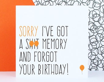 Belated birthday card, Funny birthday card, sorry I've got a sh*t menory and forgot your birthday