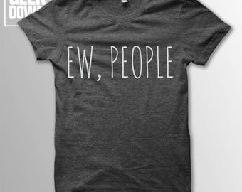 Ew People t-shirt tee // hipster t-shirts / hipster clothing / hipster shirt / funny t-shirts / sarcasm t-shirt / introvert t-shirt