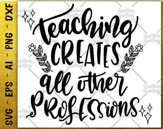 Download Teacher quotes svg teaching creates all other professions SVG