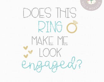 Wedding SVG, Does this Ring make me look Engaged SVG, Bride SVG File, Bridal Party Svg, Cutting File, Engagement svg, Bridal Shower, Engaged