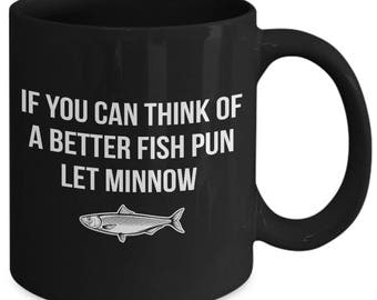If You Can Think Of A Better Fish Pun Let Minnow Bait Fish Coffee Mug