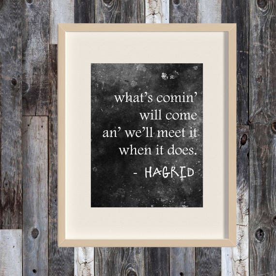 what-s-comin-will-come-hagrid-quote-hagrid-print