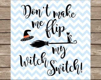 Witch svg, Don't Make Me Flip My Witch Switch svg, svg, Halloween, Witches, Black Cat, Fall, fall svg, Halloween svg, Autumn svg, Autumn dxf