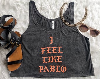 I Feel Like Pablo - Custom Crop Top - Saint Pablo - Kanye West - Kanye Shirt - Yeezy - The Life of Pablo - Sorority Saint Pablo - Yeezy Tank