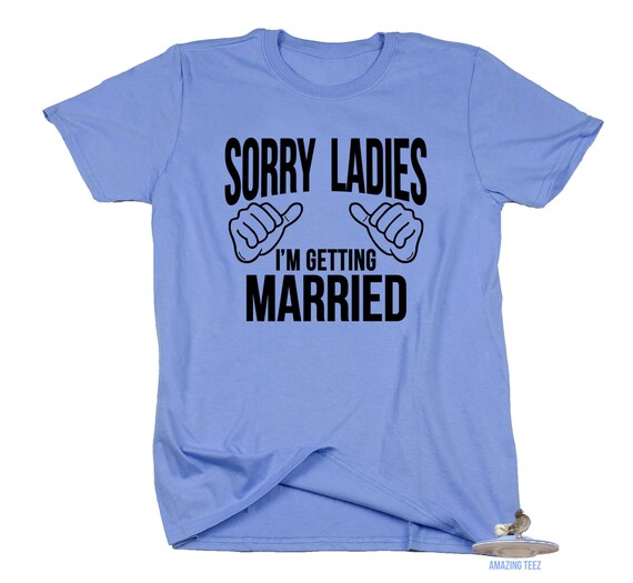 Sorry Ladies I'm Getting Married Shirt. Bachelor Shirt.