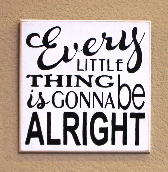 Every LITTLE Thing is gonna be ALRIGHT - 12 x 12 - Painted Wooden Sign - White with black lettering- Hand Painted