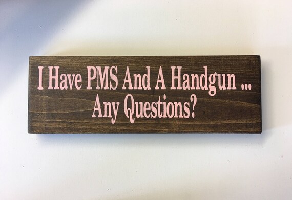 I have PMS and a Handgun..Any Questions Hand Painted 12 in x
