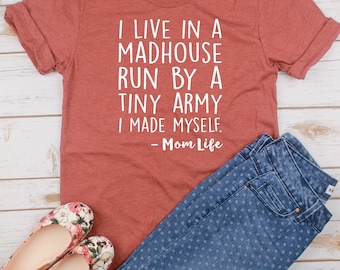 I Live In a Madhouse Run By a Tiny Army I Made Myself // Mom Shirt// Gift for Mom// Funny Mom Shirt // Mom Life