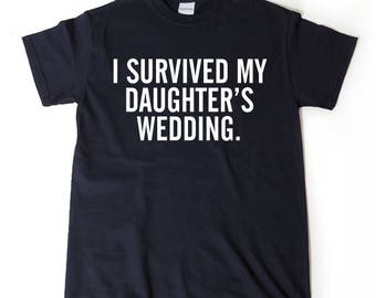 I Survived My Daughter's Wedding T-shirt Funny Parent Tee Shirt Mother Father Wedding Shirt