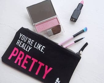 You're Like Really Pretty Make Up Bag - Girls Quote - Beauty Bag - Cosmetics Accessory Pouch - Gift For Her - Make up Quote - Friend Gift