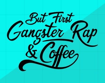 But First, Gangster Rap & Coffee SVG Cutting Files | Funny Quotes and Sayings PNG DXF
