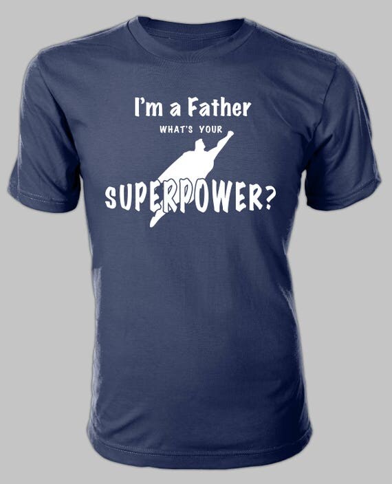 I'm a Father. What's Your Super Power Custom t-shirt