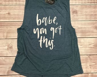 Inspirational Tank - Muscle Tank - Babe You Got This - Womens Tanks - Inspiration - Inspirational Shirts - Inspirational Quote