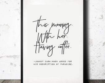 This morning, with her, having coffee. Johnny Cash quote. Motivational, inspirational poster. Printable poster. Typography art. Love quote