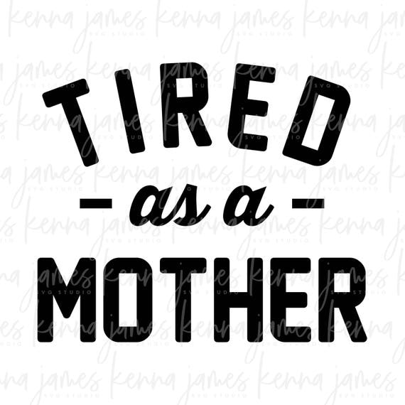 Download Tired As A Mother svg Tired svg Mother svg Mom Life svg