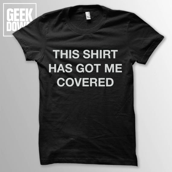 This Shirt Has Got Me Covered t-shirt tee // funny t-shirts