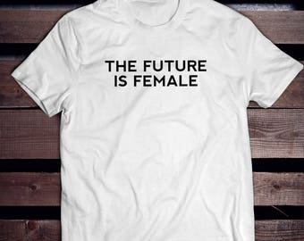 the future is female shirt, funny, feminist, feminism tshirt, fiminist shirt