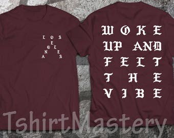 Woke up and felt the vibe Bordo t-shirt, Los Angeles, pablo Bordo shirt, I Feel Like Pablo shirt.