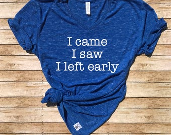 Unisex V Neck T Shirt I Came I Saw I Left Early - Funny T shirt