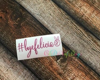 ENDS AT 12AM Bye Felicia Decal - Bye Felicia Car Decal - Bye Felicia - Custom Decal - Bye Felicia Vinyl Decal - Monogram Decal