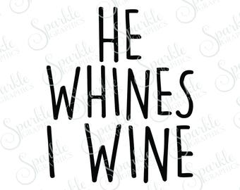 He Whines I Wine SVG, Wine, Mommy Needs Wine, Mommy, Mama, Mom Shirt, Clipart Svg Dxf Eps Png Silhouette Cricut Cut File Commercial Use