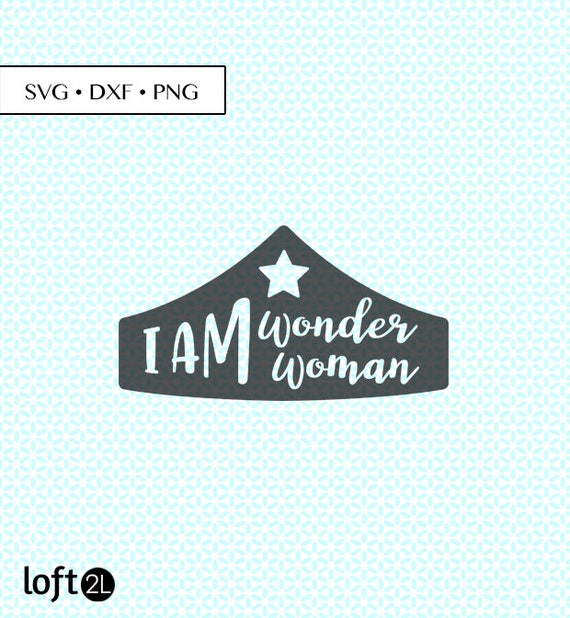 Download I Am Wonder Woman SVG DXF PNG Wonder Woman Crown Cut Files