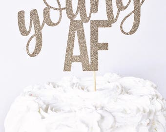 Young AF Cake Topper / Birthday Cake Topper / Old AF Cake Topper / Milestone Birthday Cake Topper / Custom Age Cake Topper / Birthday Decor