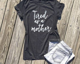 tired as a mother unisex tee or racerback tank top | womens shirt | womens outfit | mom shirt | graphic tee | tired as a mother shirt