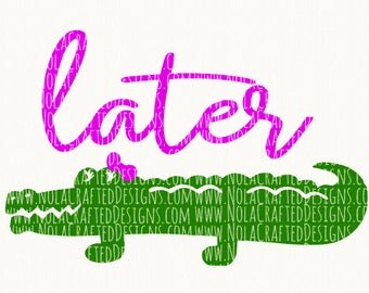 Girls Summer Svg Cut File - Later Gator Svg Cut File - Alligator Svg - Gator Svg Cut File - Florida Svg Cut File - Louisiana Svg - Croc