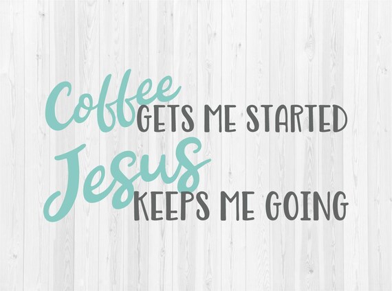 coffee gets me started jesus keeps me going