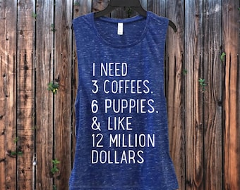 3 Coffees 6 Puppies 12 Million Dollars Yoga Muscle Tank for Gym - Made to order! Free Shipping! Ships within 1-2 days!