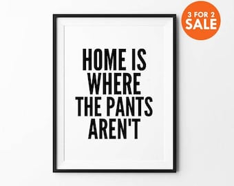 Home is Where the Pants Aren't, Typography Print, Pants Poster, Wall Art, Inspirational Wall Decor, Black and White