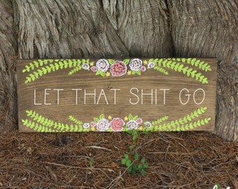 Let That Shit Go - Wood Sign - Funny Sign - Wood Wall Signs - Home Decor- snarky- humor hand painted