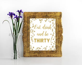 Printable Sign Drink Eat and be thirty 30 Years 30th birthday decoration 30th birthday gold decor 30th Birthday Sign 30th 30 years Banner