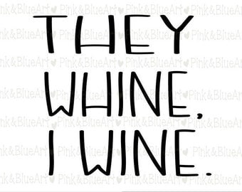 They Whine I Wine SVG Clipart Cut Files Silhouette Cameo Svg for Cricut and Vinyl File cutting Digital cuts file DXF Png Pdf Eps