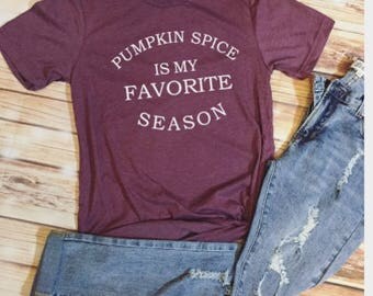Pumpkin Spice Is My Favorite Season/Fall Shirt/ Fall Wear/Unisex Tee/Momlife/ Gift For Her