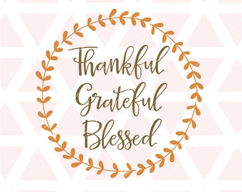 Thankful Grateful Blessed svg, dxf, cricut, cameo, cut file, thanksgiving svg, thankful svg, grateful svg, blessed svg, fall svg, religious